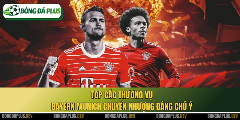 Top các thương vụ Bayern Munich chuyển nhượng đáng chú ý