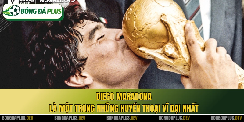Diego Maradona là một trong những huyền thoại vĩ đại nhất