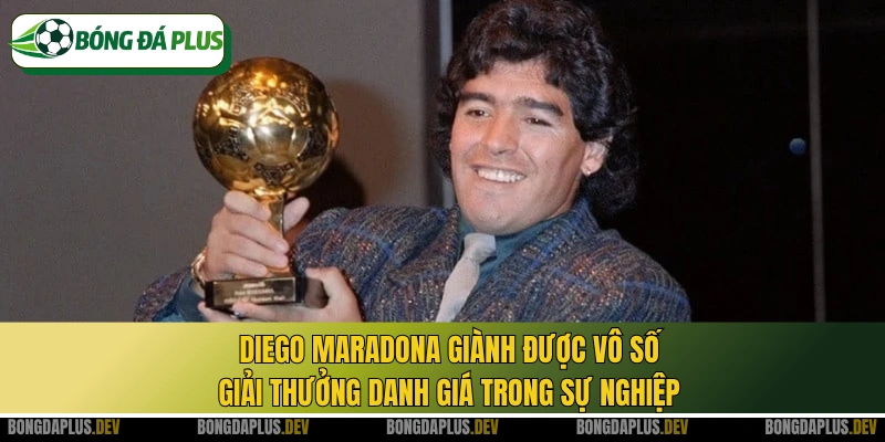 Diego Maradona giành được vô số giải thưởng danh giá trong sự nghiệp