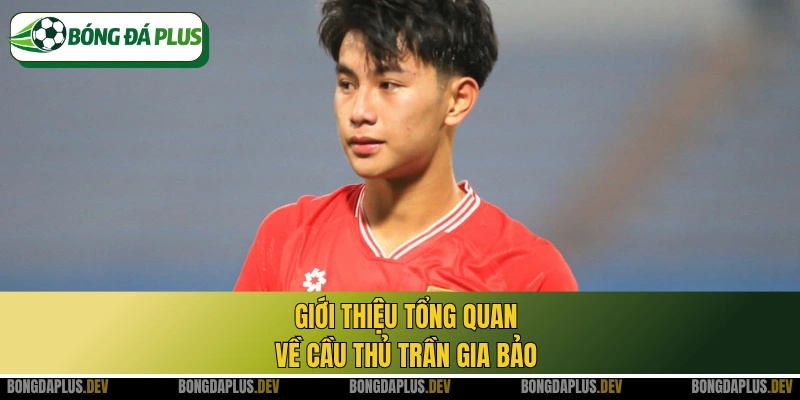 Giới thiệu tổng quan về cầu thủ Trần Gia Bảo