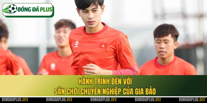 Hành trình đến với sân chơi chuyên nghiệp của Gia Bảo