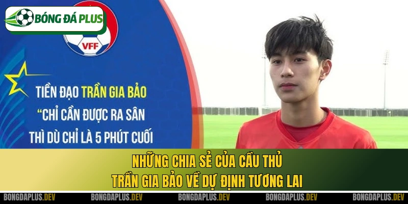 Những chia sẻ của cầu thủ Trần Gia Bảo về dự định tương lai