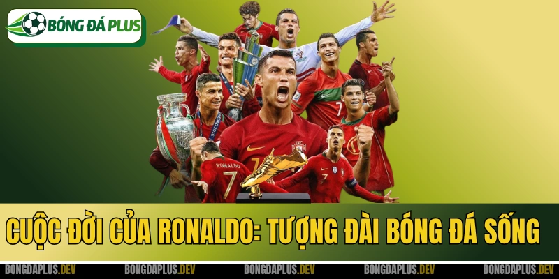 Cuộc Đời Của Ronaldo: Tượng Đài Sống Trong Bóng Đá Hiện Đại