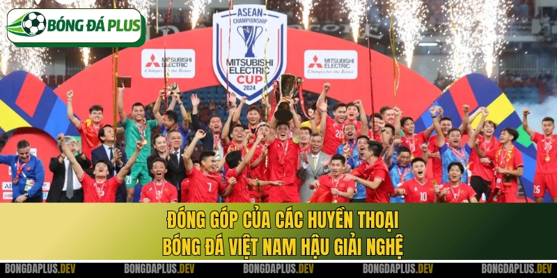 Đóng góp của các huyền thoại bóng đá Việt Nam hậu giải nghệ