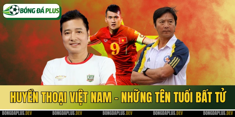 Huyền Thoại Bóng Đá Việt Nam - Những Tên Tuổi Bất Tử