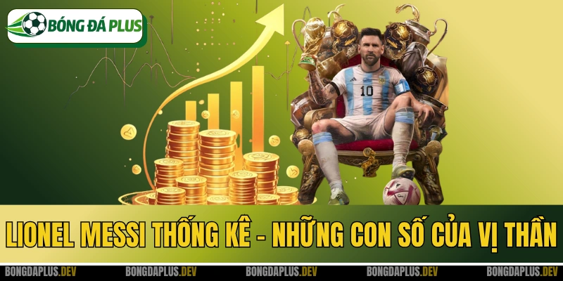 Lionel Messi Thống Kê - Những Con Số Của Vị Thần