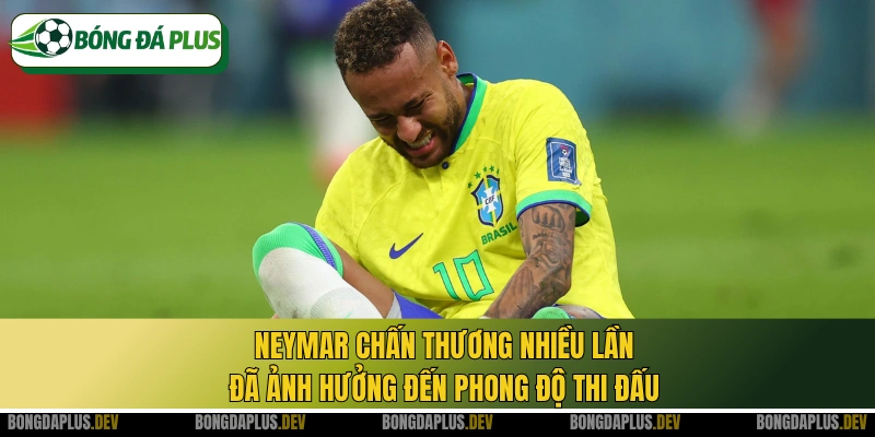 Neymar chấn thương nhiều lần đã ảnh hưởng đến phong độ thi đấu
