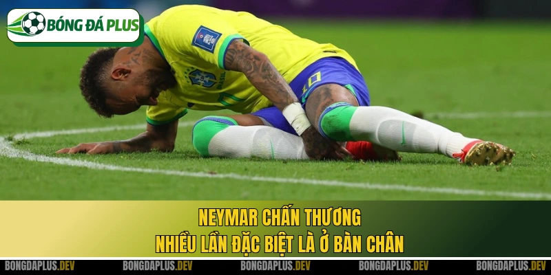 Neymar chấn thương nhiều lần đặc biệt là ở bàn chân