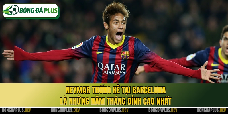 Neymar thống kê tại Barcelona là những năm tháng đỉnh cao nhất