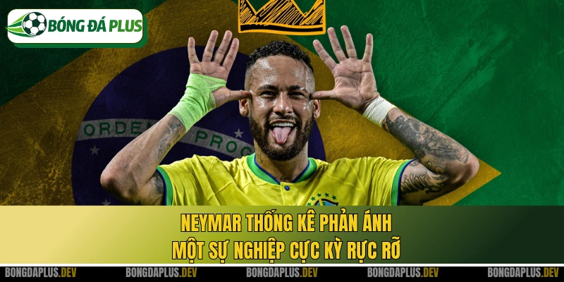 Neymar thống kê phản ánh một sự nghiệp cực kỳ rực rỡ