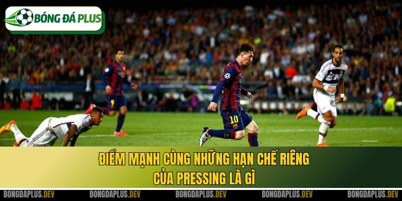 Điểm mạnh cùng những hạn chế riêng của pressing là gì