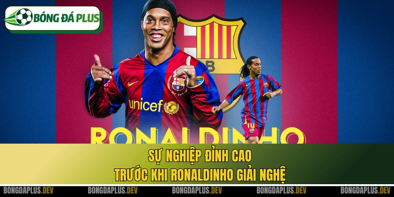 Sự nghiệp đỉnh cao trước khi Ronaldinho giải nghệ