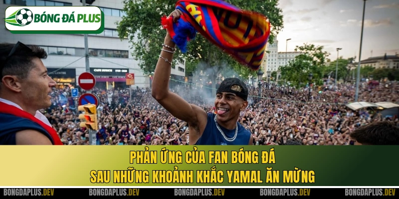 Phản ứng của fan bóng đá sau những khoảnh khắc Yamal ăn mừng