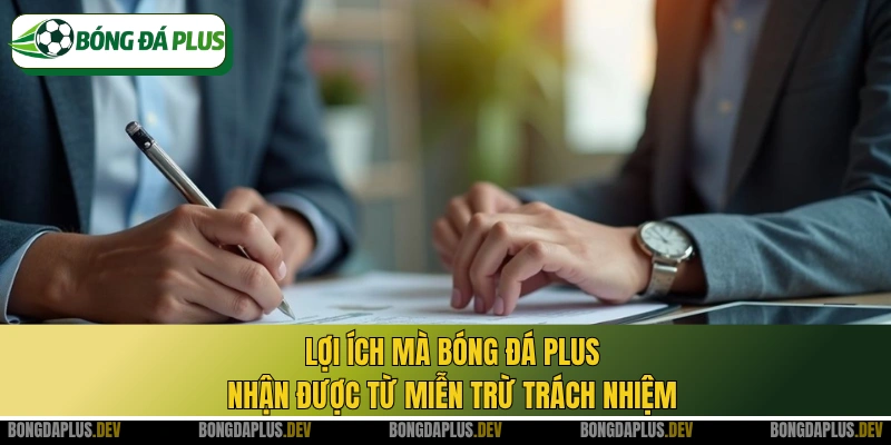 Lợi ích mà Bóng Đá Plus nhận được từ miễn trừ trách nhiệm