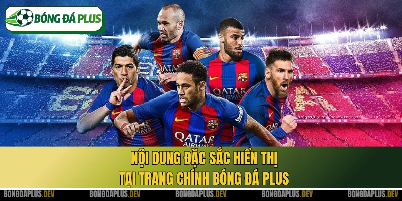 Nội dung đặc sắc hiển thị tại trang chính Bóng Đá Plus